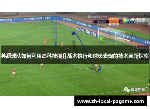 英超球队如何利用高科技提升战术执行和球员表现的技术革新探索 英超球队如何利用高科技提升战术执行和球员表现的技术革新探索