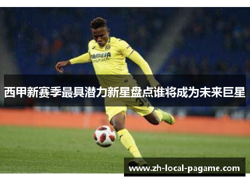 西甲新赛季最具潜力新星盘点谁将成为未来巨星