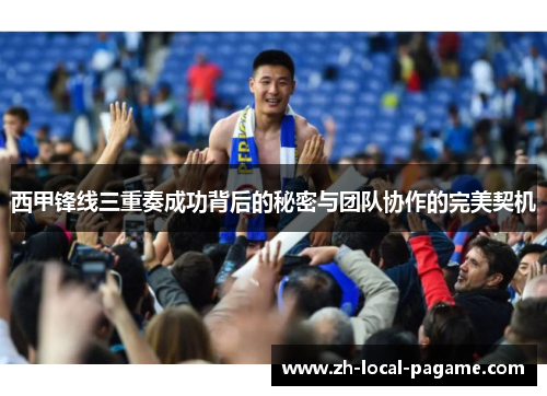 西甲锋线三重奏成功背后的秘密与团队协作的完美契机