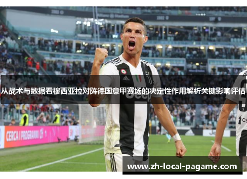 从战术与数据看穆西亚拉对阵德国意甲赛场的决定性作用解析关键影响评估